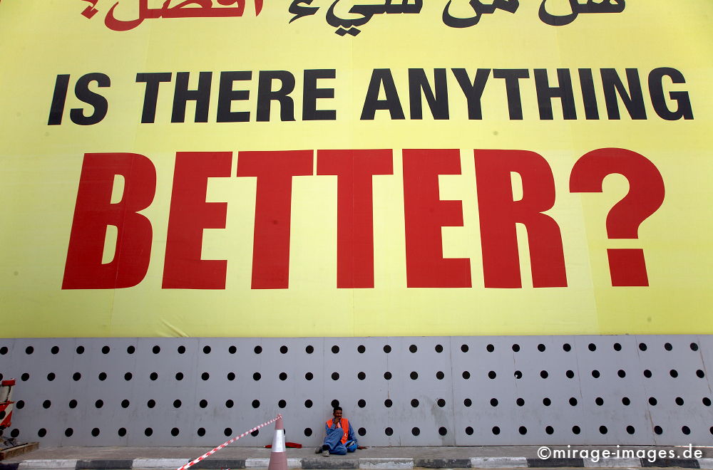 Better?
Schlüsselwörter: Ironie, arabisch, gross, Strasse, Arbeiter, Buchstaben, Typografie, Werbung, Kontrast, Müde, Pause, Ruhe, Konsum, Verschwendung, Reiseziel, Mann, Mensch, urbanlife1